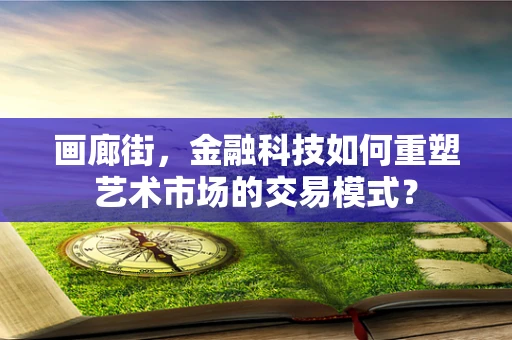 画廊街，金融科技如何重塑艺术市场的交易模式？