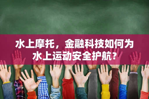 水上摩托，金融科技如何为水上运动安全护航？