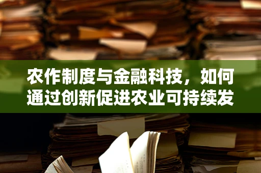 农作制度与金融科技，如何通过创新促进农业可持续发展？