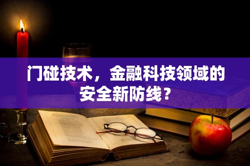 门碰技术，金融科技领域的安全新防线？