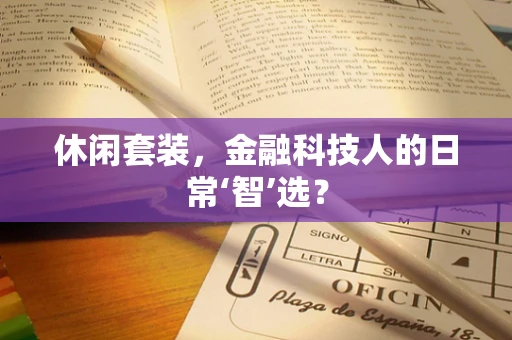 休闲套装，金融科技人的日常‘智’选？