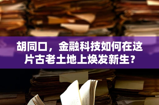 胡同口，金融科技如何在这片古老土地上焕发新生？