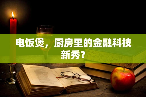 电饭煲，厨房里的金融科技新秀？