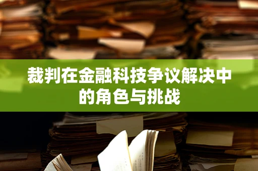 裁判在金融科技争议解决中的角色与挑战