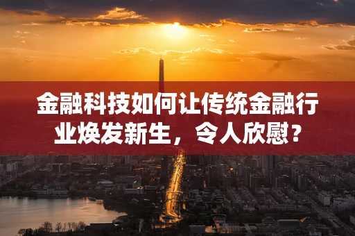 金融科技如何让传统金融行业焕发新生，令人欣慰？