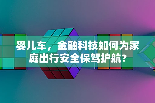 婴儿车，金融科技如何为家庭出行安全保驾护航？