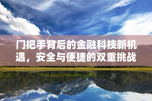 门把手背后的金融科技新机遇，安全与便捷的双重挑战