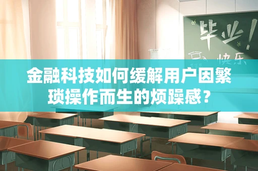 金融科技如何缓解用户因繁琐操作而生的烦躁感？