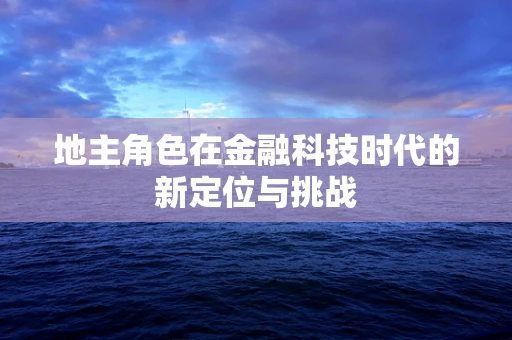 地主角色在金融科技时代的新定位与挑战