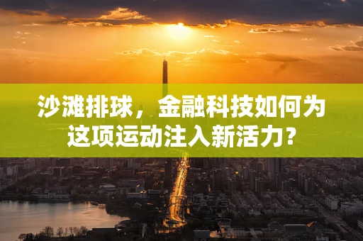 沙滩排球，金融科技如何为这项运动注入新活力？