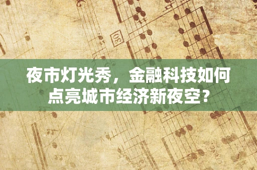 夜市灯光秀，金融科技如何点亮城市经济新夜空？