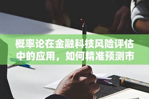 概率论在金融科技风险评估中的应用，如何精准预测市场波动？