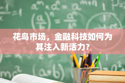 花鸟市场，金融科技如何为其注入新活力？