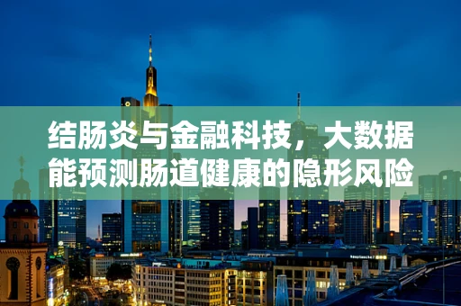 结肠炎与金融科技，大数据能预测肠道健康的隐形风险吗？