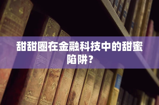 甜甜圈在金融科技中的甜蜜陷阱？