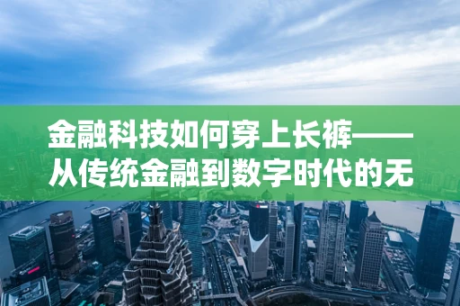 金融科技如何穿上长裤——从传统金融到数字时代的无缝对接？