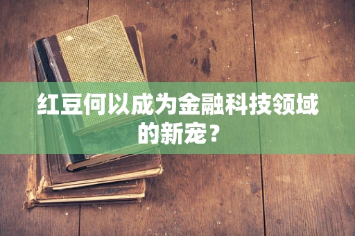 红豆何以成为金融科技领域的新宠？