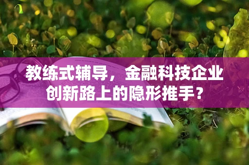 教练式辅导，金融科技企业创新路上的隐形推手？